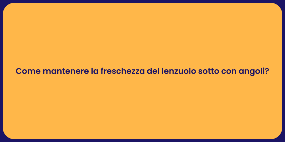 Come mantenere la freschezza del lenzuolo sotto con angoli?