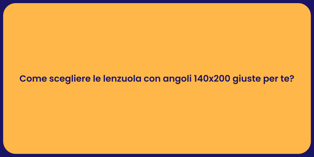 Come scegliere le lenzuola con angoli 140x200 giuste per te?