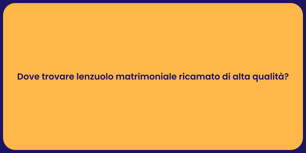 Dove trovare lenzuolo matrimoniale ricamato di alta qualità?