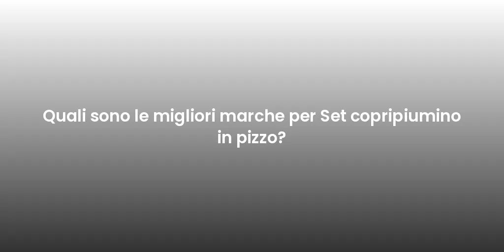 Quali sono le migliori marche per Set copripiumino in pizzo?