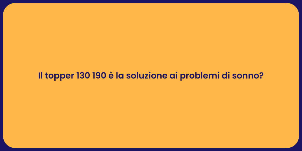 Il topper 130 190 è la soluzione ai problemi di sonno?