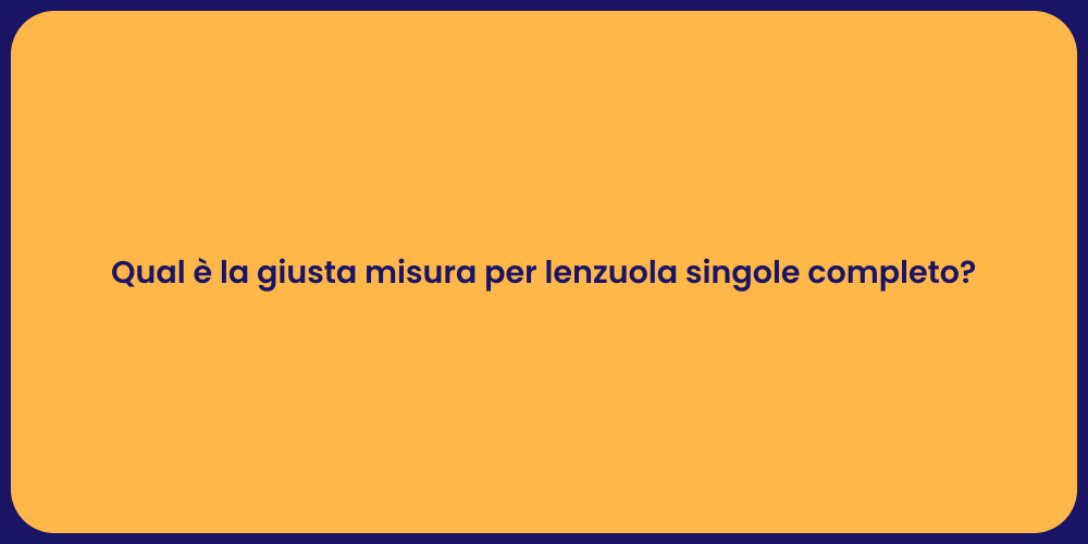 Qual è la giusta misura per lenzuola singole completo?