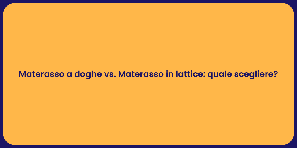 Materasso a doghe vs. Materasso in lattice: quale scegliere?