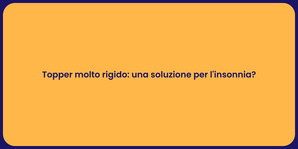 Topper molto rigido: una soluzione per l'insonnia?