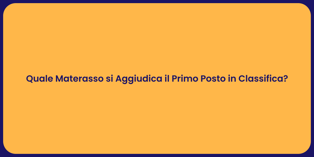 Quale Materasso si Aggiudica il Primo Posto in Classifica?