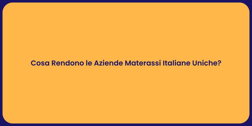 Cosa Rendono le Aziende Materassi Italiane Uniche?