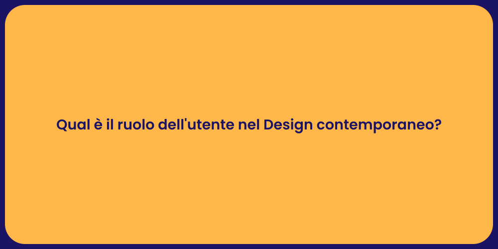 Qual è il ruolo dell'utente nel Design contemporaneo?