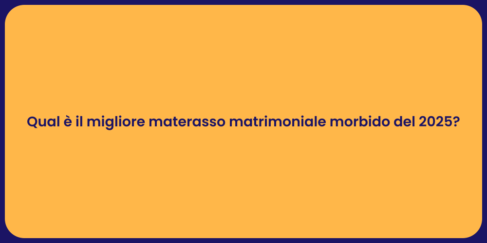 Qual è il migliore materasso matrimoniale morbido del 2025?