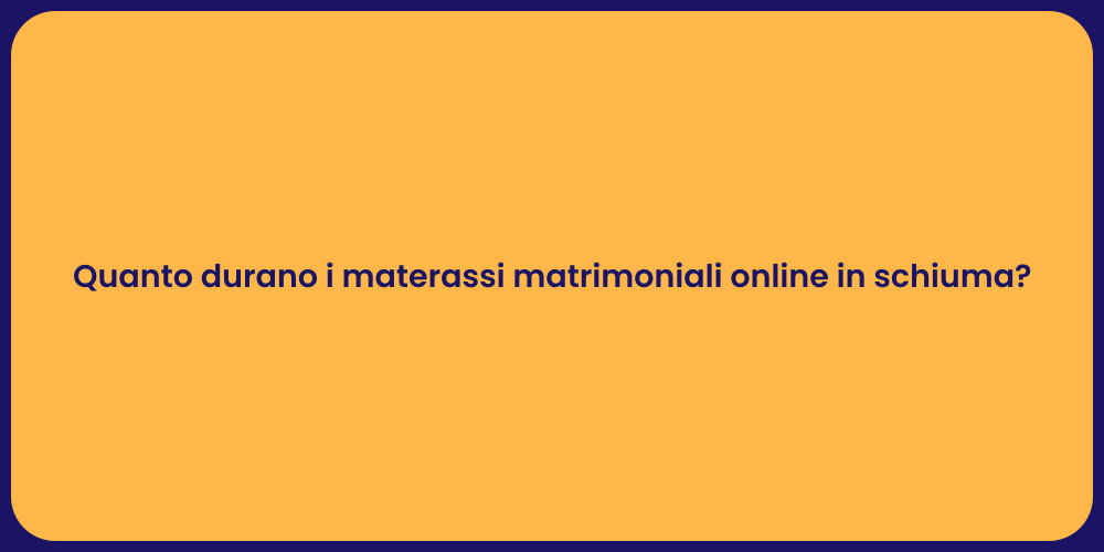 Quanto durano i materassi matrimoniali online in schiuma?