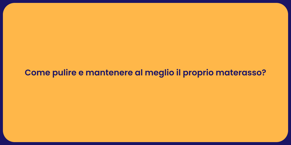 Come pulire e mantenere al meglio il proprio materasso?