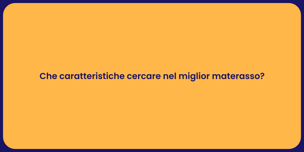 Che caratteristiche cercare nel miglior materasso?