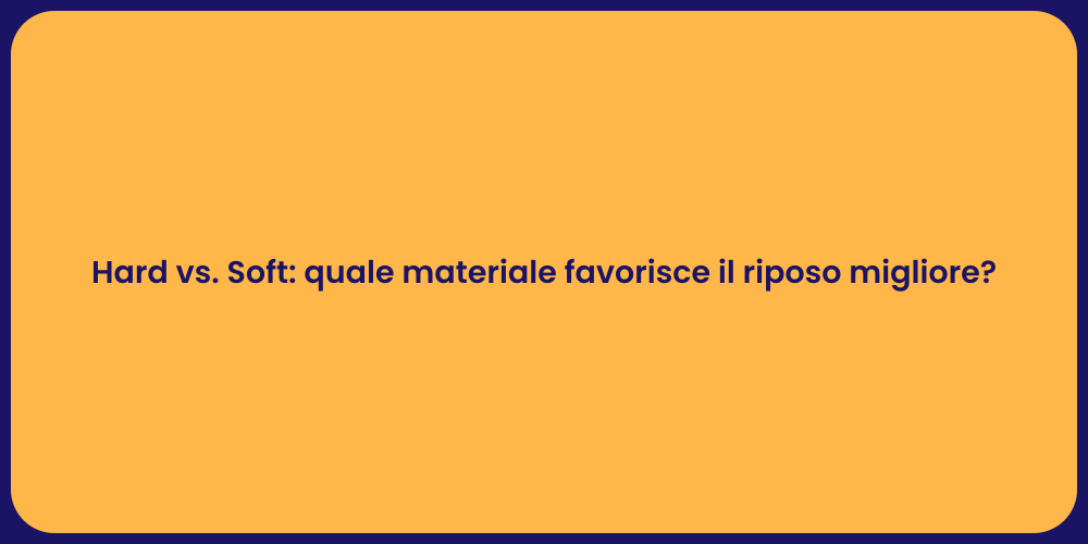 Hard vs. Soft: quale materiale favorisce il riposo migliore?