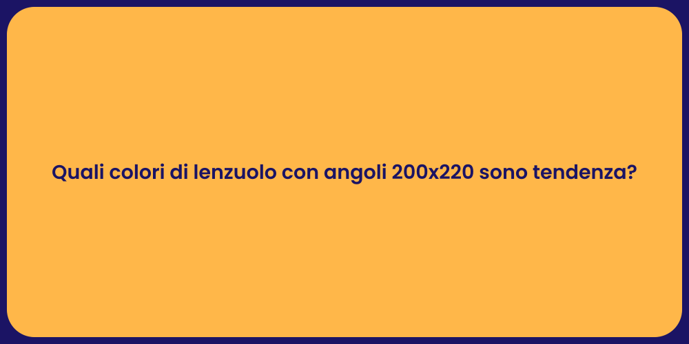 Quali colori di lenzuolo con angoli 200x220 sono tendenza?