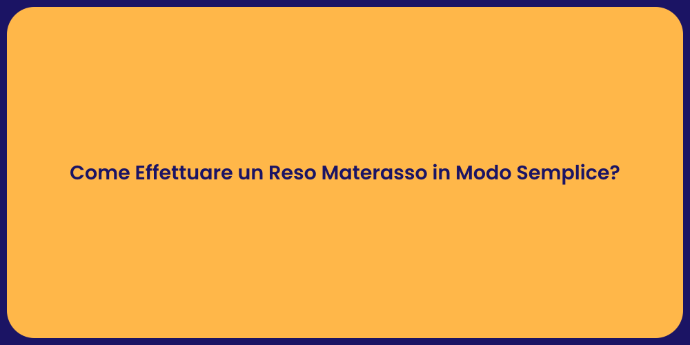 Come Effettuare un Reso Materasso in Modo Semplice?