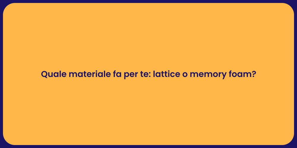 Quale materiale fa per te: lattice o memory foam?
