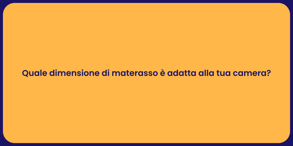 Quale dimensione di materasso è adatta alla tua camera?