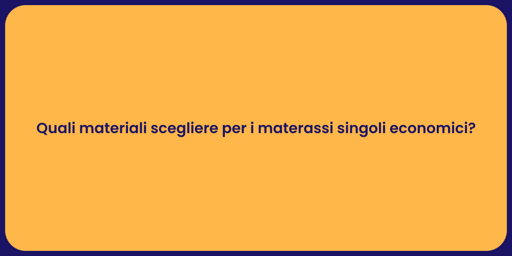 Quali materiali scegliere per i materassi singoli economici?