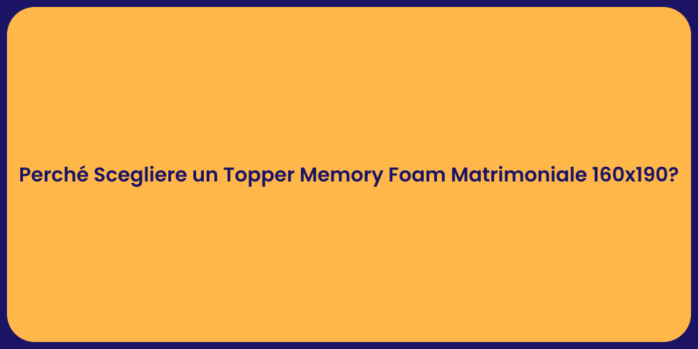 Perché Scegliere un Topper Memory Foam Matrimoniale 160x190?