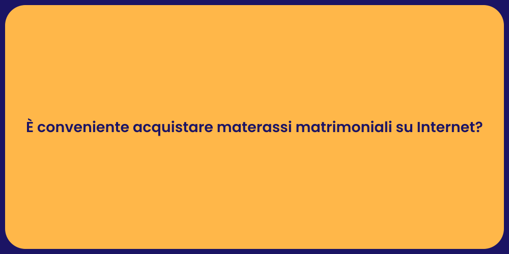 È conveniente acquistare materassi matrimoniali su Internet?