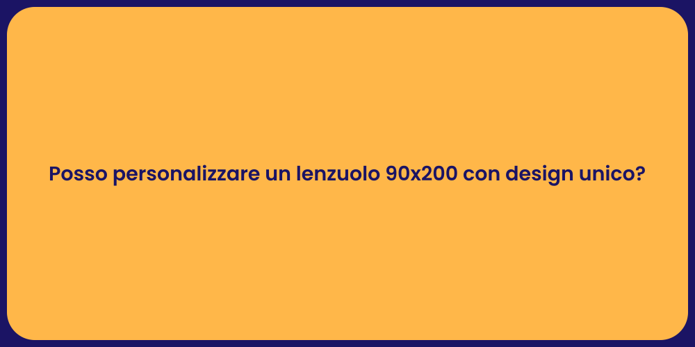 Posso personalizzare un lenzuolo 90x200 con design unico?