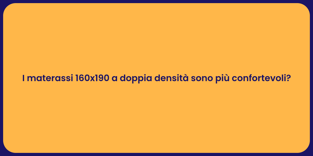 I materassi 160x190 a doppia densità sono più confortevoli?