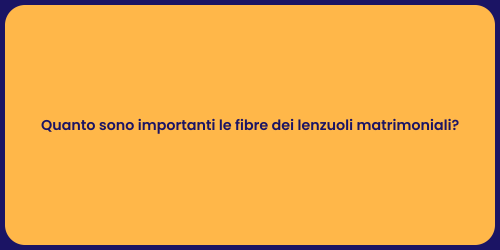 Quanto sono importanti le fibre dei lenzuoli matrimoniali?