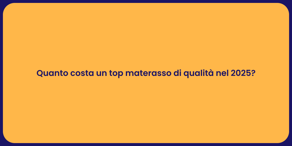 Quanto costa un top materasso di qualità nel 2025?