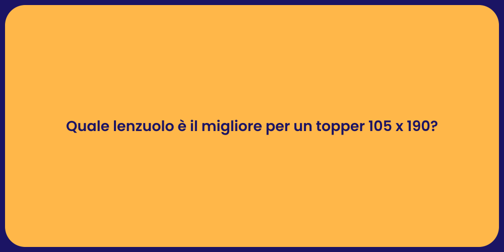Quale lenzuolo è il migliore per un topper 105 x 190?