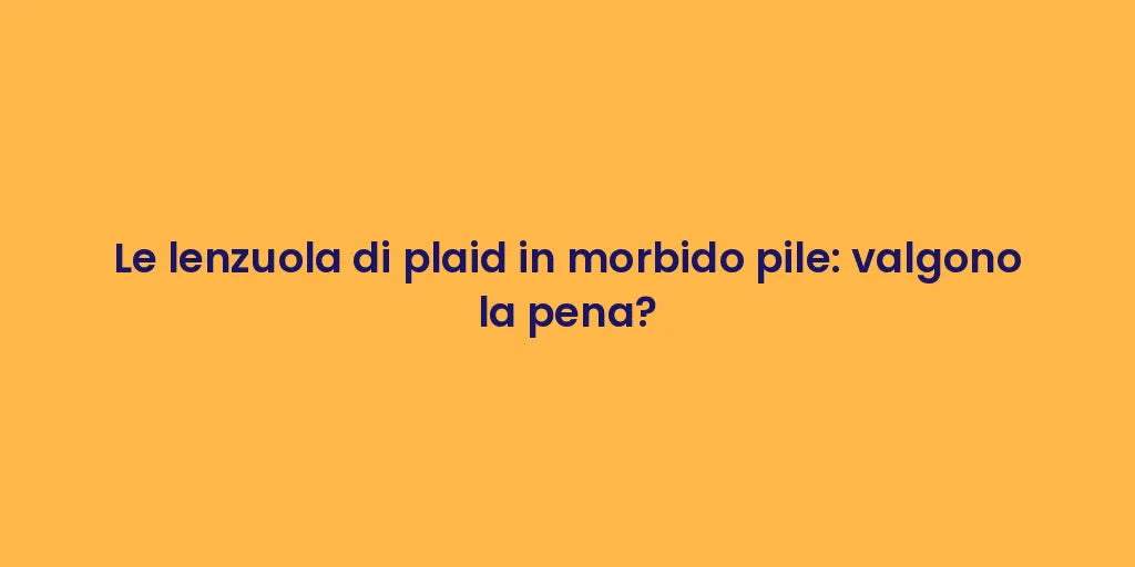 Le lenzuola di plaid in morbido pile: valgono la pena?