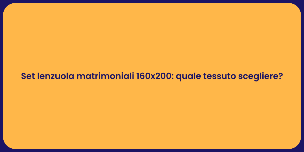 Scegli il Set di Lenzuola 160x200 Perfetto