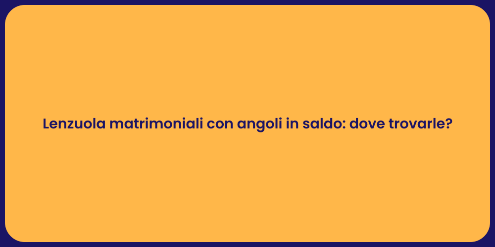 Lenzuola matrimoniali con angoli in saldo: dove trovarle?