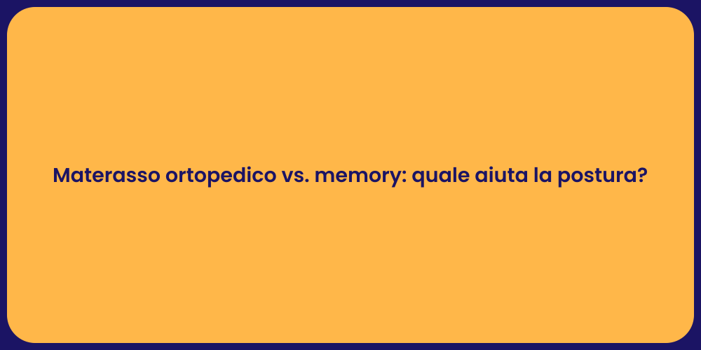Materasso ortopedico vs. memory: quale aiuta la postura?