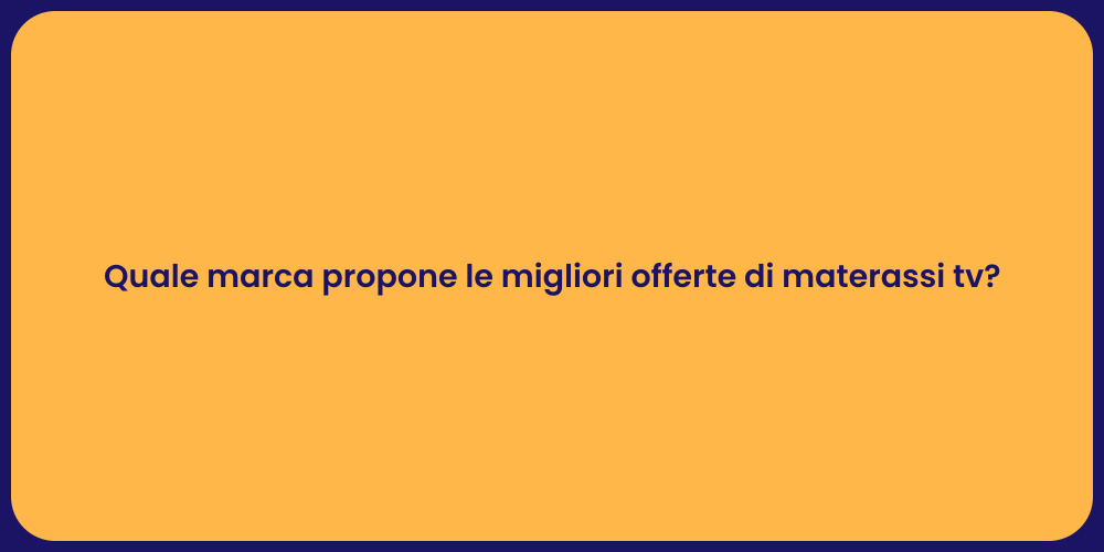 Quale marca propone le migliori offerte di materassi tv?