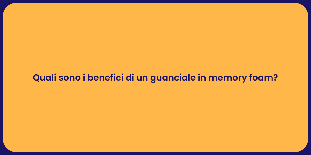 Quali sono i benefici di un guanciale in memory foam?