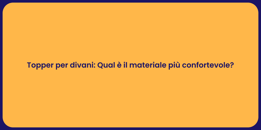 Topper per divani: Qual è il materiale più confortevole?