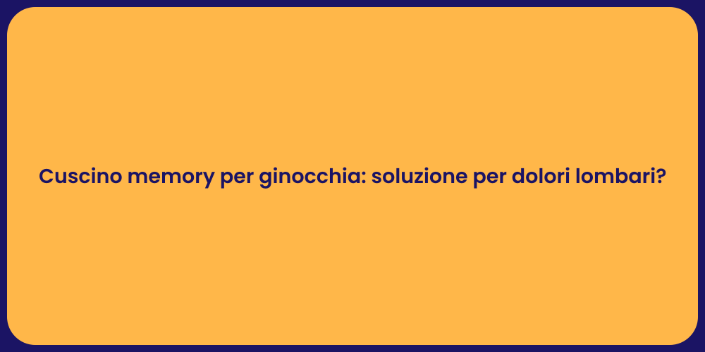 Cuscino memory per ginocchia: soluzione per dolori lombari?