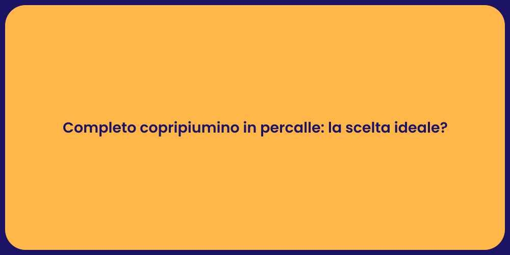 Completo copripiumino in percalle: la scelta ideale?