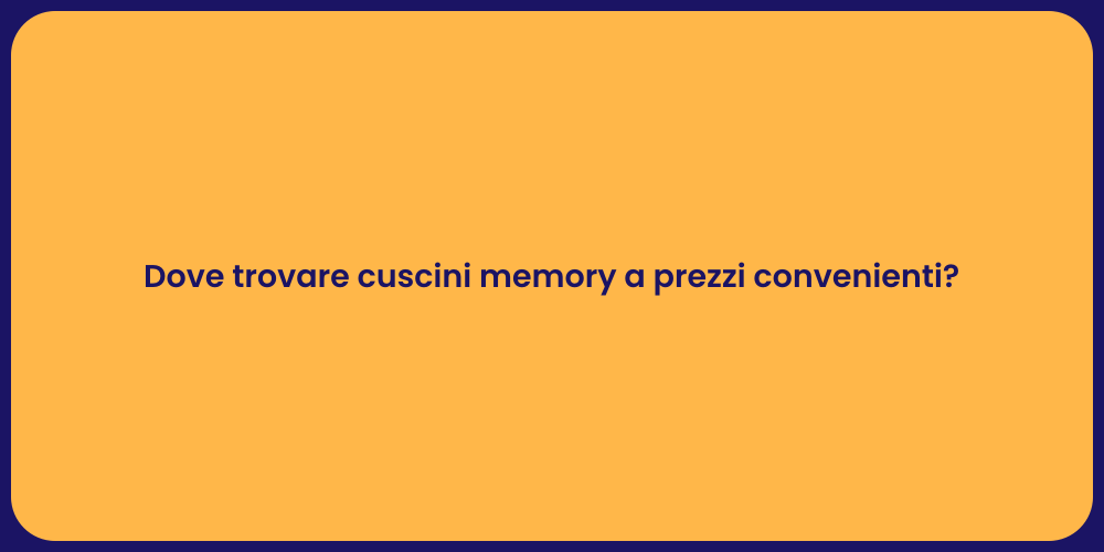 Dove trovare cuscini memory a prezzi convenienti?