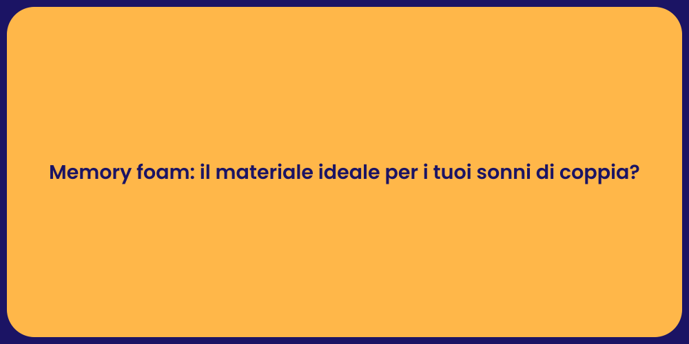 Memory foam: il materiale ideale per i tuoi sonni di coppia?