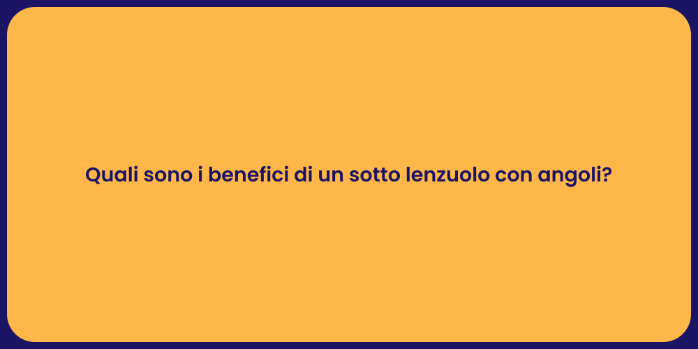 Quali sono i benefici di un sotto lenzuolo con angoli?