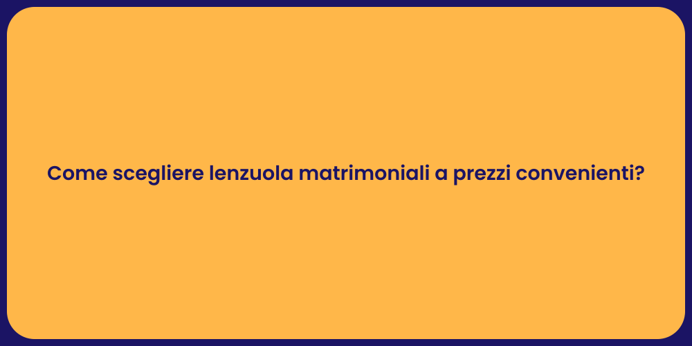 Come scegliere lenzuola matrimoniali a prezzi convenienti?