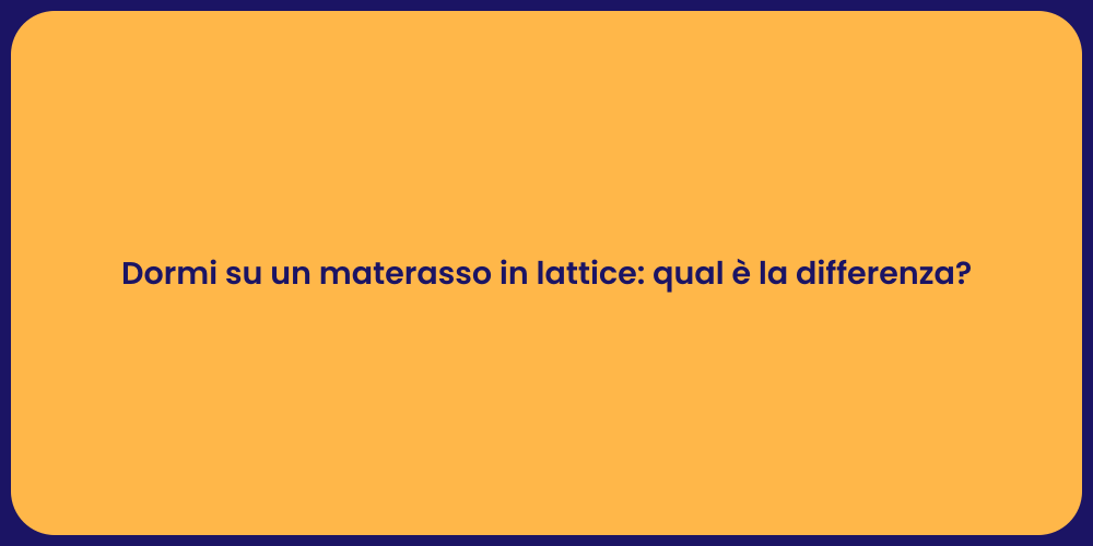 Dormi su un materasso in lattice: qual è la differenza?