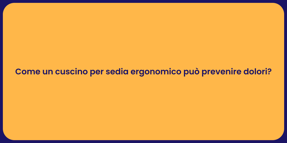 Come un cuscino per sedia ergonomico può prevenire dolori?