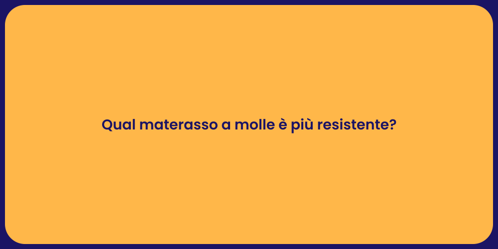 Qual materasso a molle è più resistente?