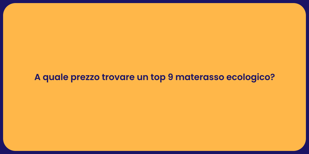 A quale prezzo trovare un top 9 materasso ecologico?