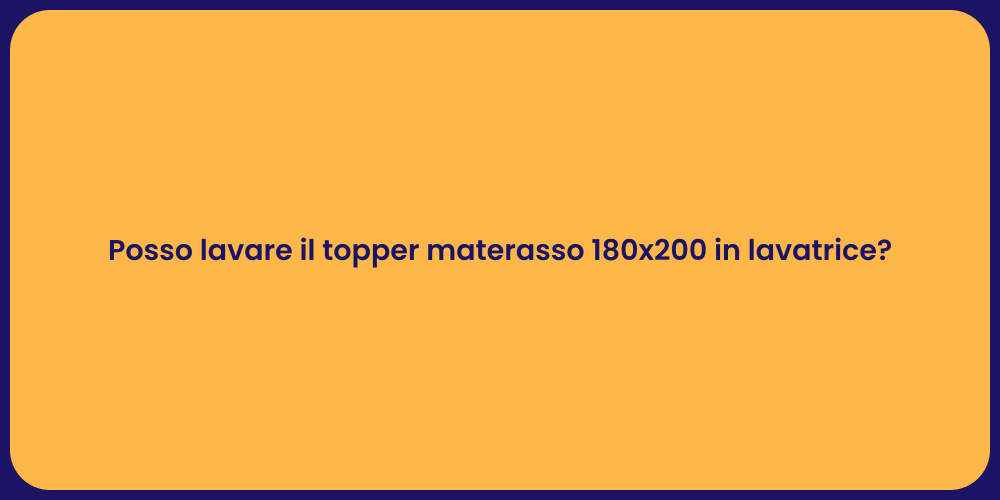 Posso lavare il topper materasso 180x200 in lavatrice?