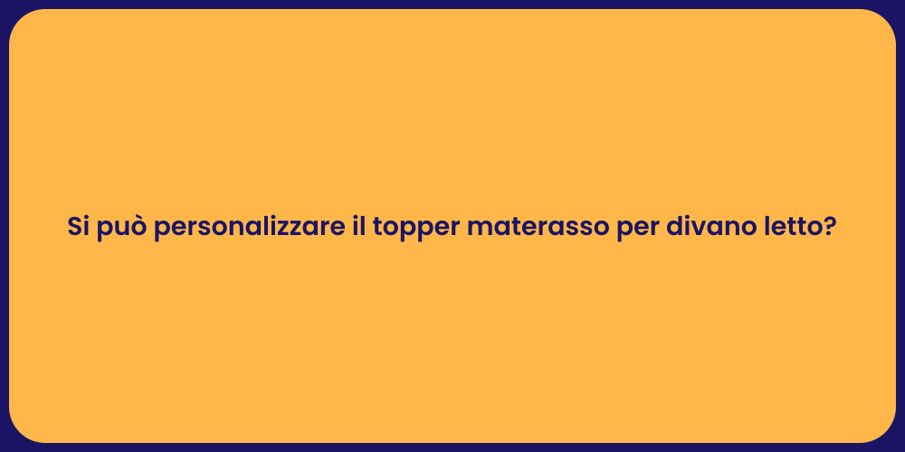 Si può personalizzare il topper materasso per divano letto?