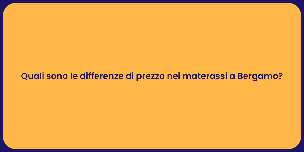 Quali sono le differenze di prezzo nei materassi a Bergamo?