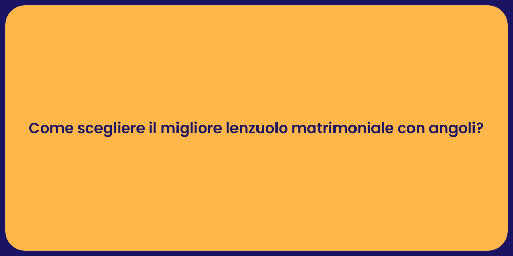 Come scegliere il migliore lenzuolo matrimoniale con angoli?