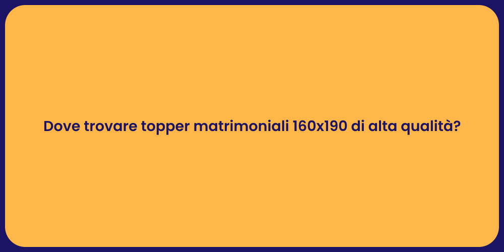 Dove trovare topper matrimoniali 160x190 di alta qualità?